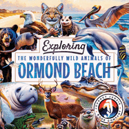 Exploring the Wonderfully Wild Animals of Ormond Beach, Florida: A Beautifully Illustrated Journey Through the Floridian Coastal Ecosystem and Its Amazing Creatures