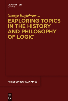 Exploring Topics in the History and Philosophy of Logic - Englebretsen, George