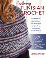 Exploring Tunisian Crochet: All the Basics Plus Stitches and Techniques to Take Your Crochet to the Next Level; 20 Beautiful Wraps, Scarves, and More