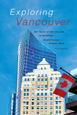 Exploring Vancouver: Ten Tours of the City and Its Buildings (Fifth Edition) - Kalman, Harold, and Ward, Robin (Photographer)