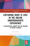 Exploring What is Lost in the Online Undergraduate Experience: A Philosophical Inquiry into the Meaning of Remote Learning