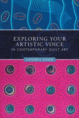 Exploring Your Artistic Voice in Contemporary Quilt Art - Sider, Sandra