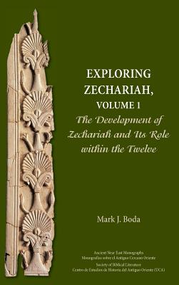 Exploring Zechariah, Volume 1: The Development of Zechariah and Its Role within the Twelve - Boda, Mark J