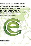 Export Control Law and Regulations Handbook: A Practical Guide to Military and Dual-Use Goods Trade Restrictions and Compliance