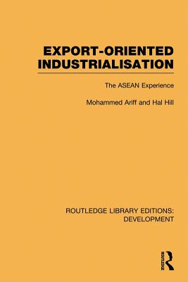 Export-Oriented Industrialisation: The ASEAN Experience - Ariff, Mohammed, and Hill, Hal