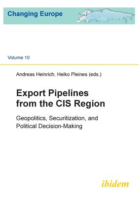 Export Pipelines from the CIS Region: Geopolitics, Securitization & Political Decision-Making - Kustova, Irina (Contributions by), and Malyhina, Kateryna (Contributions by), and Molnar, Andras (Contributions by)