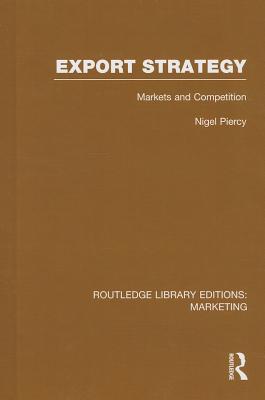 Export Strategy: Markets and Competition (RLE Marketing) - Piercy, Nigel