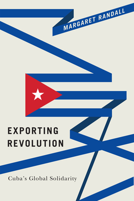 Exporting Revolution: Cuba's Global Solidarity - Randall, Margaret