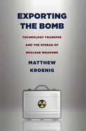 Exporting the Bomb: Technology Transfer and the Spread of Nuclear Weapons