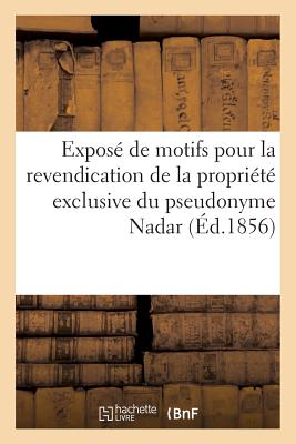 Expos? de Motifs Pour La Revendication de la Propri?t? Exclusive Du Pseudonyme Nadar - Nadar