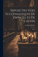 Expose Des Vues Ecclesiastiques de Zwingle Et de Calvin: These