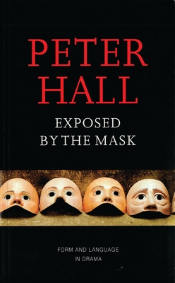 Exposed by the Mask: Form and Language in Drama - Hall, Sir Peter