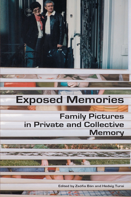 Exposed Memories: Family Pictures in Private and Collective Memory - Bn, Zsfia (Editor), and Turai, Hedvig (Editor)