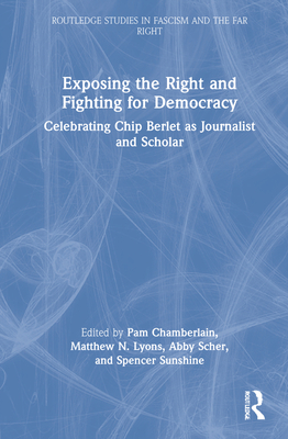 Exposing the Right and Fighting for Democracy: Celebrating Chip Berlet as Journalist and Scholar - Chamberlain, Pam (Editor), and Lyons, Matthew N (Editor), and Scher, Abby (Editor)