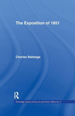 Exposition of 1851: Or Views of the Industry, The Science and the Government of England - Babbage, Charles
