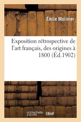 Exposition Rtrospective de l'Art Franais, Des Origines  1800 - Molinier, mile