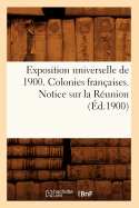 Exposition Universelle de 1900. Colonies Franaises. Notice Sur La Runion (d.1900)