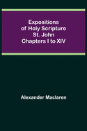Expositions of Holy Scripture: St. John Chapters I to XIV