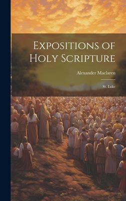 Expositions of Holy Scripture: St. Luke - MacLaren, Alexander