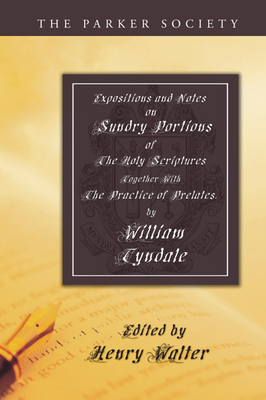 Expositions of Scripture and Practice of Prelates - Tyndale, William, and Walter, Henry (Editor)