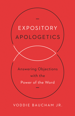 Expository Apologetics: Answering Objections with the Power of the Word - Baucham Jr., Voddie