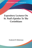 Expository Lectures On St. Paul's Epistles To The Corinthians