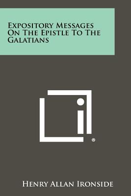 Expository Messages on the Epistle to the Galatians - Ironside, Henry Allan