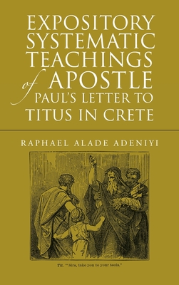 Expository Systematic Teachings of Apostle Paul's Letter to Titus in Crete - Adeniyi, Raphael Alade