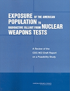 Exposure of the American Population to Radioactive Fallout from Nuclear Weapons Tests: A Review of the CDC-Nci Draft Report on a Feasibility Study of the Health Consequences to the American Population from Nuclear Weapons Tests Conducted by the United...