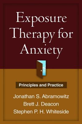 Exposure Therapy for Anxiety: Principles and Practice - Abramowitz, Jonathan S, Dr., PhD, and Deacon, Brett J, PhD, and Whiteside, Stephen P H, PhD, Abpp