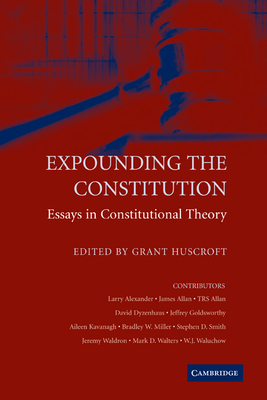 Expounding the Constitution: Essays in Constitutional Theory - Grant, Huscroft (Editor), and Huscroft, Grant (Editor)