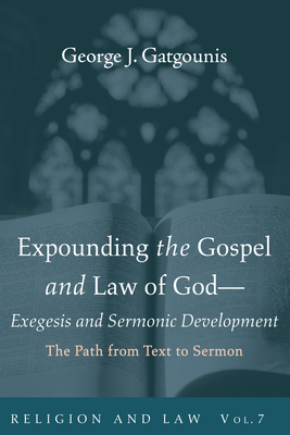 Expounding the Gospel and Law of God-Exegesis and Sermonic Development - Gatgounis, George J