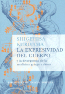 Expresividad del Cuerpo y La Divergencia de La Medicina Griega y China - Kuriyama, Shigehisa