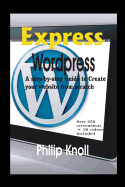 Express Wordpress: A Step-By-Step Guide to Create Your Website from Scratch