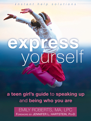 Express Yourself: A Teen Girl's Guide to Speaking Up and Being Who You Are - Roberts, Emily