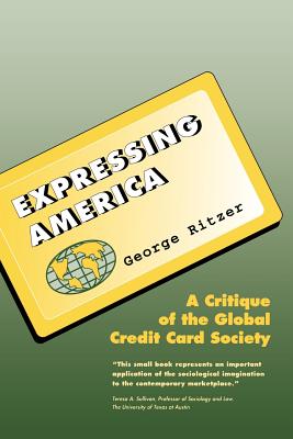 Expressing America: A Critique of the Global Credit Card Society - Ritzer, George