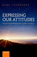 Expressing Our Attitudes: Explanation and Expression in Ethics, Volume 2