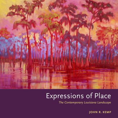 Expressions of Place: The Contemporary Louisiana Landscape - Kemp, John R