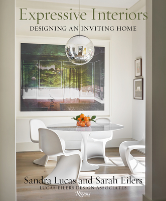 Expressive Interiors: Designing an Inviting Home - Lucas, Sandra, and Eilers, Sarah, and Lucas/Eilers Design Associates