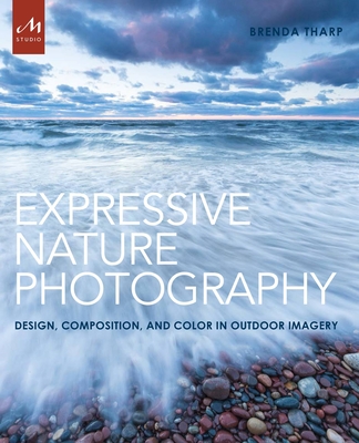 Expressive Nature Photography: Design, Composition, and Color in Outdoor Imagery - Tharp, Brenda