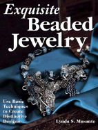 Exquisite Beaded Jewelry: Use Basic Techniques to Create Distinctive Designs - Musante, Lynda S