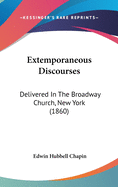 Extemporaneous Discourses: Delivered In The Broadway Church, New York (1860)