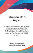 Extempore On A Wagon: A Metrical Narrative Of A Journey From Bethlehem, Pennsylvania To The Indian Town Of Goshen, Ohio, In The Autumn Of 1803 (1887)