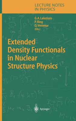 Extended Density Functionals in Nuclear Structure Physics - Lalazissis, G A (Editor), and Ring, Peter (Editor), and Vretenar, D (Editor)