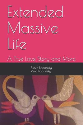 Extended Massive Life: : A True Love Story and More - Bodansky Ph D, Vera, and Bodansky Ph D, Steve
