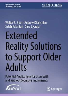 Extended Reality Solutions to Support Older Adults: Potential Applications for Users With and Without Cognitive Impairments - Boot, Walter R., and Dilanchian, Andrew, and Kalantari, Saleh
