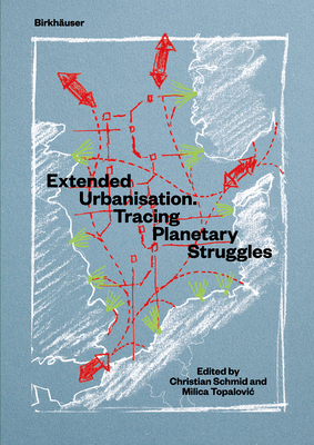 Extended Urbanisation: Tracing Planetary Struggles - Schmid, Christian (Editor), and Topalovic, Milica (Editor)