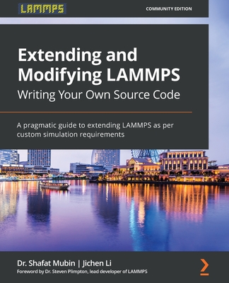Extending and Modifying LAMMPS Writing Your Own Source Code: A pragmatic guide to extending LAMMPS as per custom simulation requirements - Mubin, Dr. Shafat, and Li, Jichen, and Plimpton, Dr. Steven