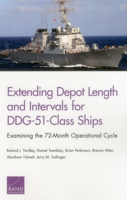 Extending Depot Length and Intervals for DDG-51-Class Ships: Examining the 72-Month Operational Cycle - Yardley, Roland J, and Tremblay, Daniel, and Perkinson, Brian