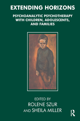 Extending Horizons: Psychoanalytic Psychotherapy with Children, Adolescents and Families - Miller, Sheila (Editor), and Szur, Rolene (Editor)